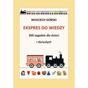 Ekspres do wiedzy - 500 zagadek dla dzieci i dorosłych - Wojciech Jan Górski