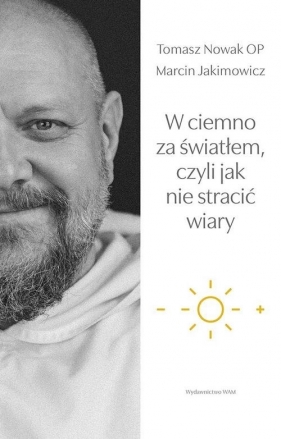 W ciemno za światłem, czyli jak nie stracić wiary - Jakimowicz Marcin, Nowak Tomasz