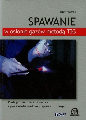 Spawanie w osłonie gazów metodą TIG - Mizerski Jerzy