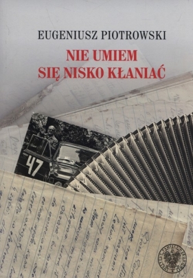 Nie umiem się nisko kłaniać - Piotrowski Eugeniusz