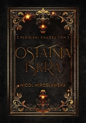 Ostatnia Iskra. Z płomieni Chaosu. T.2 - Nicol Mirosławska
