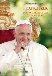 Franciszek, jakim chcemy go zapamietać - Grzegorz Gałązka