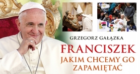 Franciszek, jakim chcemy go zapamietać - Grzegorz Gałązka