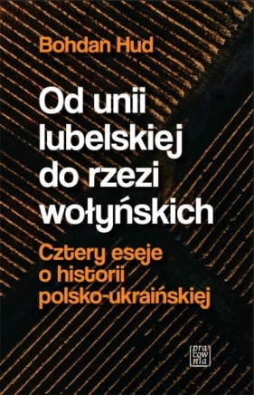 Od unii lubelskiej do rzezi wołyńskich - Bohdan Hud