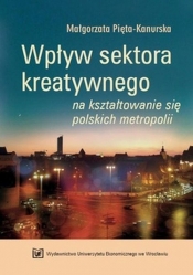 Wpływ sektora kreatywnego na kształtowanie się polskich metropolii - Pięta-Kanurska Małgorzata