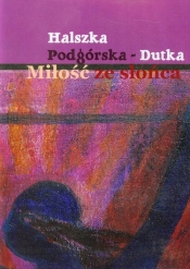 Miłość ze słońca - Podgórska-Dutka Halszka
