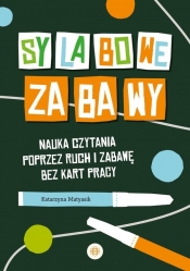 Sylabowe zabawy. Nauka czytania poprzez ruch i zabawę bez kart pracy - Katarzyna Matyasik