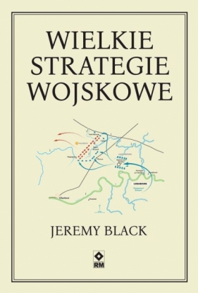 Wielkie strategie wojskowe - Jeremy Black