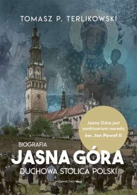 Jasna Góra. Duchowa stolica Polski. Biografia - Terlikowski Tomasz P.