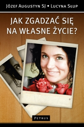 Jak zgadzać się na własne życie - Augustyn Józef, Słup Lucyna