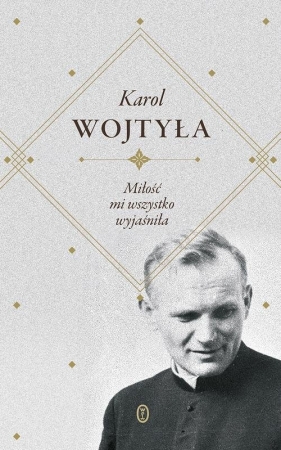 Miłość mi wszystko wyjaśniła - Wojtyła Karol