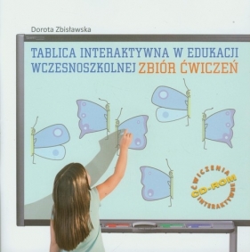 Tablica interaktywna w edukacji wczesnoszkolnej Zbiór ćwiczeń z płytą CD - Zbisławska Dorota