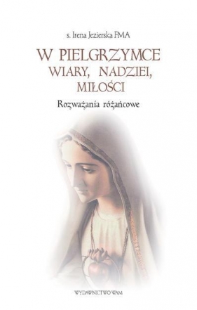 W pielgrzymce wiary nadziei miłości - Irena Jezierska