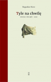 Tyle na chwilę Wiersze z lat 1967-2020 - Bogusław Kierc