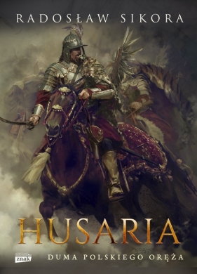 Husaria. Duma polskiego oręża (Uszkodzona okładka) - Radosław Sikora
