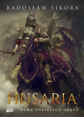 Husaria. Duma polskiego oręża (Uszkodzona okładka) - Radosław Sikora