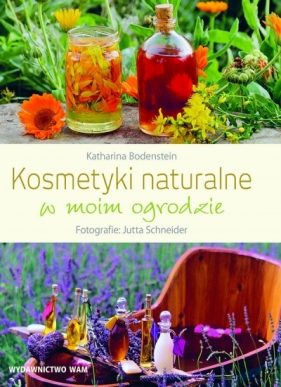 Kosmetyki naturalne w moim ogrodzie - Bodenstein Katharina, Schneider Jutta
