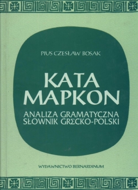 Kata Mapkon analiza gramatyczna słownik grecko-polski - Bosak Pius Czesław<br />