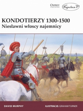 Kondotierzy 1300-1500 Niesławni włoscy najemnicy - David Murphy