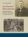 Jan Emanuel Rozwadowski Biografia polityka, działacza społecznego, Ruciński Piotr