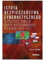 Istota bezpieczeństwa cybernetycznego w polityce państw Grupy Wyszehradzkiej w latach 2013-2017 - Marek Górka