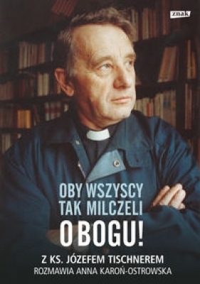 Oby wszyscy tak milczeli o Bogu! - Anna Karoń-Ostrowska, Józef Tischner