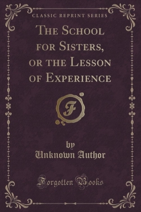The School for Sisters, or the Lesson of Experience (Classic Reprint) - Author Unknown