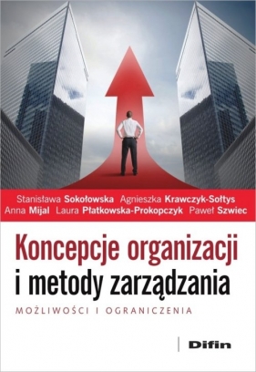 Koncepcje organizacji i metody zarządzania - Stanisława Sokołowska, Agnieszka Krawczyk-Sołtys, Anna Mijal, Laura Płatkowska-Prokopczyk, Paweł Szwiec