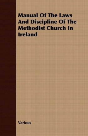 Manual of the Laws and Discipline of the Methodist Church in Ireland - Various