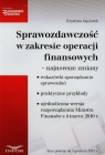 Sprawozdawczość w zakresie operacji finansowych najnowsze zmiany Gąsiorek Krystyna