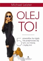 Olej to! 5 powodów, by nigdy nie przejmować się tym, co mówią i myślą inni - Michael Leister