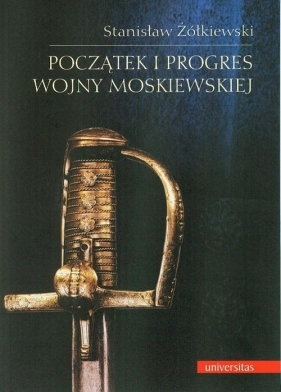Początek i progres wojny moskiewskiej - Żółkiewski Stanisław