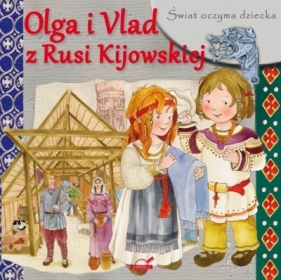 Świat oczyma dziecka. Olga i Vlad z Rusi Kijowskie - Praca zbiorowa
