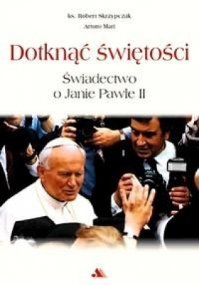 Dotknąć świętości. Świadectwo o Janie Pawle II + DVD - Arturo Mari, ks. Robert Skrzypczak