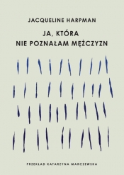 Ja, która nie poznałam mężczyzn - Jacqueline Harpman