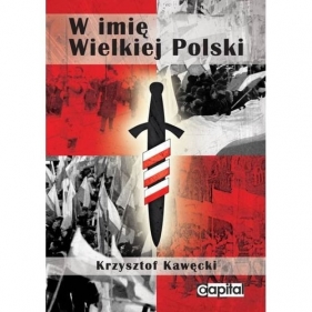 W imię Wielkiej Polski - Kawęcki Krzysztof