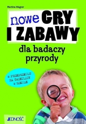 Nowe gry i zabawy dla badaczy przyrody w przedszkolu na świetlicy w szkole - Martina Wagner