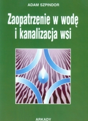 Zaopatrzenie w wodę i kanalizacja wsi - Adam Szpindor