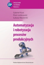 Automatyzacja i robotyzacja procesów produkcyjnych - Kost Gabriel, Łebkowski Piotr, Węsierski Łukasz