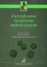 Zarządzanie ryzykiem operacyjnym Staniec Iwona, Zawiła-Niedźwiecki Janusz