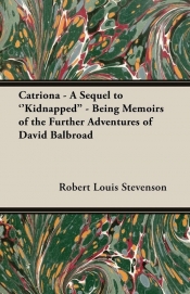 Catriona - A Sequel to ''Kidnapped'' - Being Memoirs of the Further Adventures of David Balbroad
