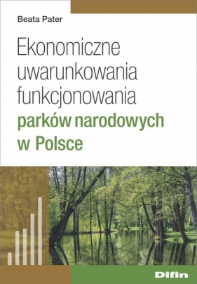 Ekonomiczne uwarunkowania funkcjonowania parków narodowych w Polsce - Pater Beata