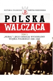 Polska Walcząca Tom 1 Hubal i jego Oddział Wydzielony Wojska Polskiego 1939-1940 - <br />