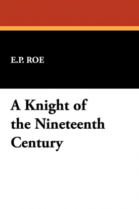 A Knight of the Nineteenth Century - Roe E. P.