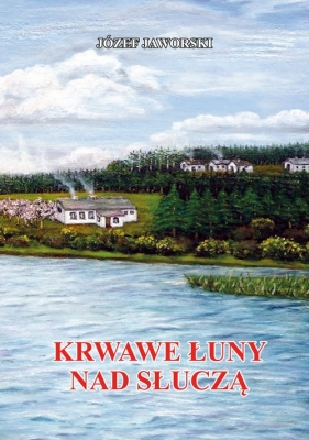 Krwawe łuny nad Słuczą - Jaworski Józef