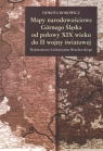 Mapy narodowościowe Górnego Śląska od połowy XIX wieku do II wojny Borowicz Dorota