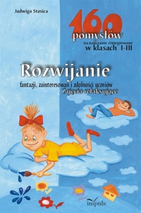 Rozwijanie fantazji, zainteresowań i zdolności uczniów.Zajęcia relaksujące - 160 pomysłów na nauczan - Jadwiga Stasica