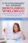 O wychowaniu na arenie szkolnego wieloboju Pedagogiczna baśń o Danilewska Joanna