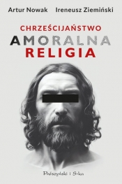 Chrześcijaństwo. Amoralna religia (Duże Litery) - Artur Nowak