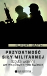 Przydatność siły militarnej Sztuka wojenna we współczesnym świecie Smith Rupert